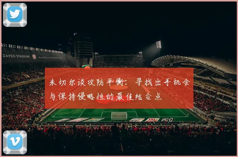 米切尔谈攻防平衡：寻找出手机会与保持侵略性的最佳结合点